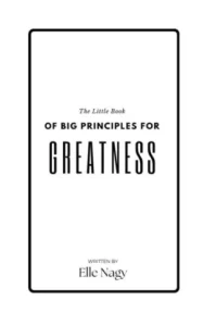 The little book of big principles for greatness-Evolving the game from one-dimensional goal achievement, to all-dimensional greatness calibration.